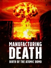 Manufacturing Death: Birth of the Atom Bomb 2023