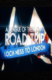 A League Of Their Own UK Road Trip:Loch Ness To London 2021